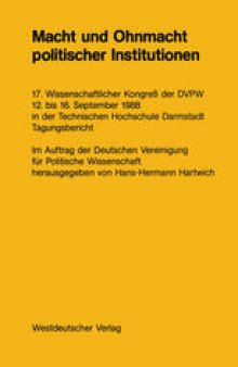 Macht und Ohnmacht politischer Institutionen: 17. Wissenschaftlicher Kongreß der DVPW 12. bis 16. September 1988 in der Technischen Hochschule Darmstadt