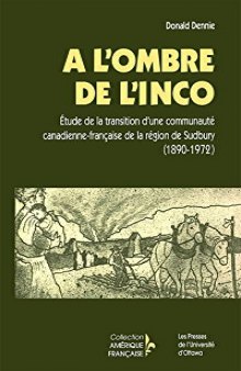 A l’ombre de l’Inco: Etude de la transition d’une communaute canadienne-francaise de la region de Sudbury (1890-1972)