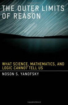 The Outer Limits of Reason: What Science, Mathematics, and Logic Cannot Tell Us