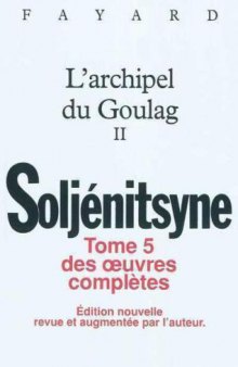 Oeuvres complètes, tome 5 : L'Archipel du Goulag, Tome II
