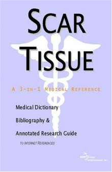 Scar Tissue - A Medical Dictionary, Bibliography, and Annotated Research Guide to Internet References