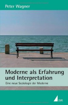 Moderne als Erfahrung und Interpretation: Eine neue Soziologie zur Moderne