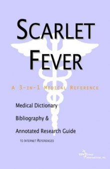 Scarlet Fever: A Medical Dictionary, Bibliography, And Annotated Research Guide To Internet References