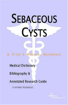 Sebaceous Cysts - A Medical Dictionary, Bibliography, and Annotated Research Guide to Internet References