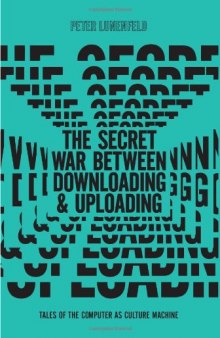 The secret war between downloading and uploading: tales of the computer as culture machine