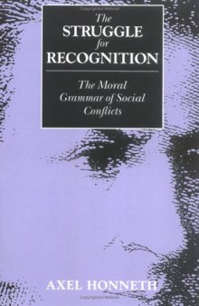 The Struggle for Recognition: The Moral Grammar of Social Conflicts