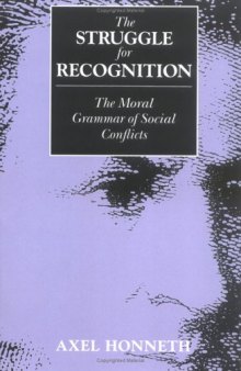 The struggle for recognition: the moral grammar of social conflicts  
