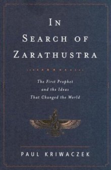 In Search of Zarathustra: The First Prophet and the Ideas That Changed the World