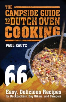 The campside guide to Dutch oven cooking : 66 easy, delicious recipes for backpackers, day hikers, and campers