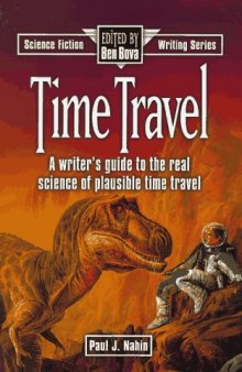 Time Travel: A Writer's Guide to the Real Science of Plausible Time Travel (Science Fiction Writing Series)