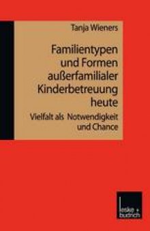 Familientypen und Formen außerfamilialer Kinderbetreuung heute: Vielfalt als Notwendigkeit und Chance
