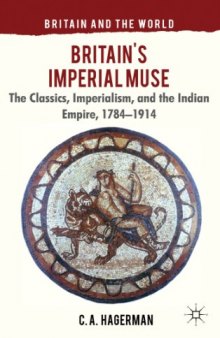 Britain's Imperial Muse: The Classics, Imperialism, and the Indian Empire, 1784-1914