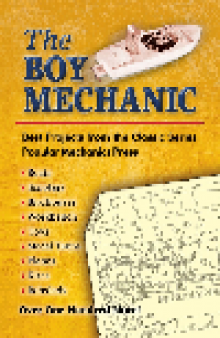 The Boy Mechanic. Best Projects from the Classic Popular Mechanics Series