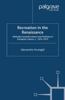 Recreation in the Renaissance: Attitudes towards Leisure and Pastimes in European Culture, c. 1425–1675