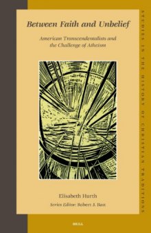 Between Faith and Unbelief: American Transcendentalists and the Challenge of Atheism (Studies in the History of Christian Thought)