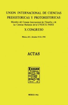 Unión Internacional de Ciencias Prehistoricas y Protohistoricas : X congreso, México, D.F., octubre 19-24, 1981 : Actas