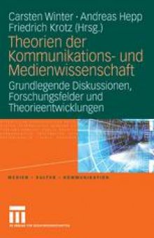 Theorien der Kommunikations- und Medienwissenschaft: Grundlegende Diskussionen, Forschungsfelder und Theorieentwicklungen