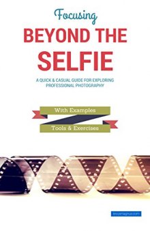 Focusing Beyond the Selfie: A Quick & Casual Guide for Exploring Professional Photography