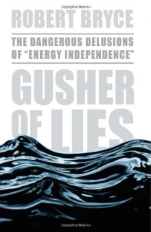 Gusher of Lies: The Dangerous Delusions of Energy Independence