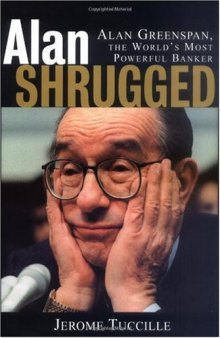 Alan Shrugged: Alan Greenspan, the World's Most Powerful Banker