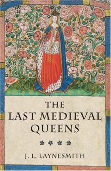 The Last Medieval Queens: English Queenship, 1445-1503  