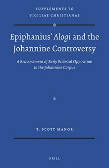 Epiphanius’ "Alogi" and the Johannine Controversy: A Reassessment of Early Ecclesial Opposition to the Johannine Corpus