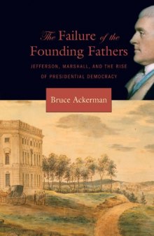 The Failure of the Founding Fathers: Jefferson, Marshall, and the Rise of Presidential Democracy