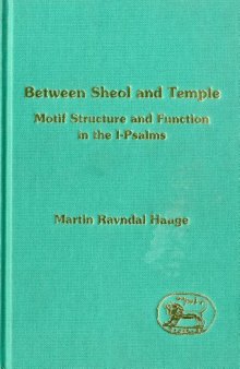 Between Sheol and Temple: Motif Structure and Function in the I-Psalms (The Library of Hebrew Bible - Old Testament Studies)