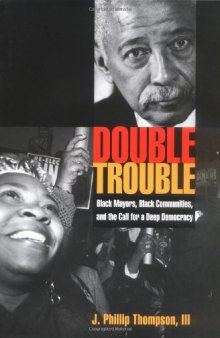 Double Trouble: Black Mayors, Black Communities, and the Call for a Deep Democracy (Transgressing Boundaries: Studies in Black Politics and Black Communities)