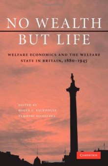 No Wealth but Life: Welfare Economics and the Welfare State in Britain, 1880-1945