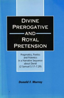 Divine Prerogative and Royal Pretension: Pragmatics, Poetics and Polemics in a Narrative Sequence about David (2 Samuel 5.17-7.29) (JSOT Supplement Series)