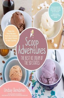 Scoop Adventures  The Best Ice Cream of the 50 States  Make the Real Recipes from the Greatest Ice Cream Parlors in the Country