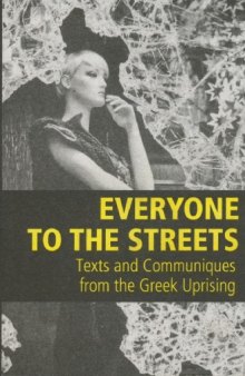 Everyone to the Streets: Texts and Communiques from the Greek Uprising 