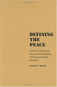 Defining the Peace: World War II Veterans, Race, and the Remaking of Southern Political Tradition