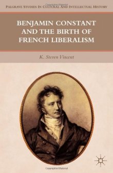 Benjamin Constant and the Birth of French Liberalism (Palgrave Studies in Cultural and Intellectual History)