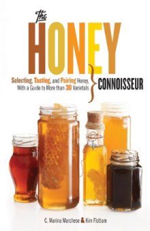 The Honey Connoisseur  Selecting, Tasting, and Pairing Honey, With a Guide to More Than 30 Varietals