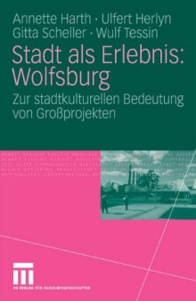 Stadt als Erlebnis: Wolfsburg: Zur stadtkulturellen Bedeutung von Großprojekten