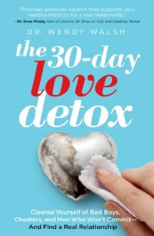 The 30-Day Love Detox: Cleanse Yourself of Bad Boys, Cheaters, and Men Who Won't Commit -- And Find A Real Relationship