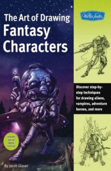 The Art of Drawing Fantasy Characters  Discover step-by-step techniques for drawing aliens, vampires, adventure heroes, and more