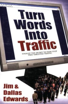 Turn Your Words Into Traffic: Finally! the Secret to Non-Stop Free Targeted Website Traffic