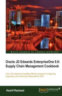Oracle JD Edwards EnterpriseOne 9.0 : supply chain management cookbook : over 130 simple but incredibly effective recipes for configuring, supporting, and enhancing EnterpriseOne SCM