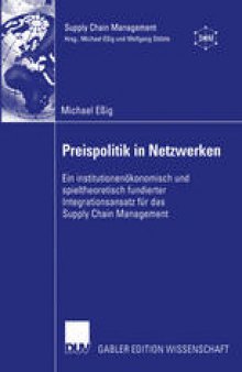 Preispolitik in Netzwerken: Ein institutionenökonomisch und spieltheoretisch fundierter Integrationsansatz für das Supply Chain Management