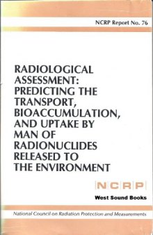 Radiological Assessment: Predicting the Transport, Bioaccumulation and Uptake by Man of Radionuclides Released to the Environment (N C R P Report 1984)