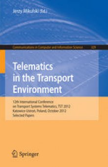 Telematics in the Transport Environment: 12th International Conference on Transport Systems Telematics, TST 2012, Katowice-Ustroń, Poland, October 10–13, 2012. Selected Papers