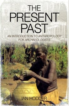 THE PRESENT PAST: An Introduction to Anthropology for Archaeologists