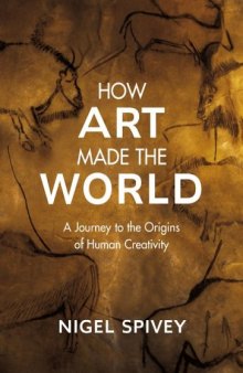 How art made the world : a journey to the origins of human creativity