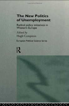 The New Politics of Unemployment: Radical Policy Initiatives in Western Europe