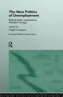 The New Politics of Unemployment: Radical Policy Initiatives in Western Europe (European Political Science Series)
