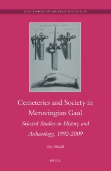 Cemeteries and Society in Merovingian Gaul: Selected Studies in History and Archaeology, 1992-2009 (Brill's Series on the Early Middle Ages)  