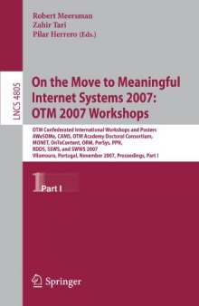 On the Move to Meaningful Internet Systems 2007: OTM 2007 Workshops: OTM Confederated International Workshops and Posters, AWeSOMe, CAMS, OTM Academy Doctoral Consortium, MONET, OnToContent, ORM, PerSys, PPN, RDDS, SSWS, and SWWS 2007, Vilamoura, Portugal, November 25-30, 2007, Proceedings, Part I